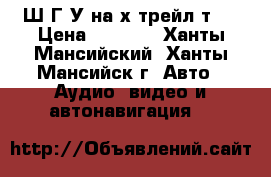 Ш,Г,У на х-трейл т30 › Цена ­ 1 500 - Ханты-Мансийский, Ханты-Мансийск г. Авто » Аудио, видео и автонавигация   